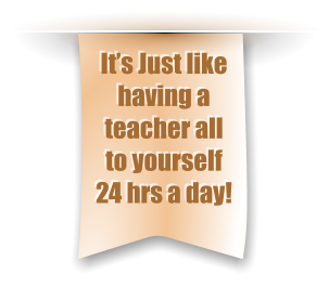 It’s Just like having a teacher all to yourself 24 hrs a day!